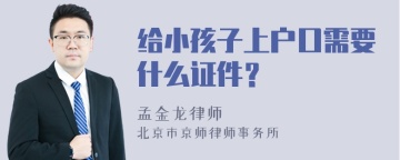 给小孩子上户口需要什么证件？