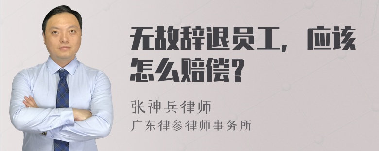 无故辞退员工，应该怎么赔偿?