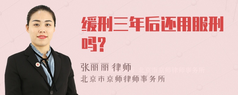 缓刑三年后还用服刑吗?