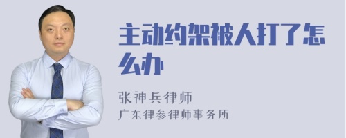 主动约架被人打了怎么办