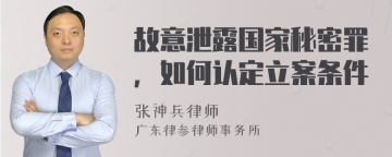 故意泄露国家秘密罪，如何认定立案条件