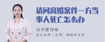 请问离婚案件一方当事人死亡怎么办