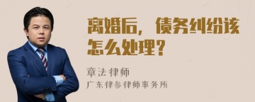 离婚后，债务纠纷该怎么处理？