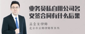 业务员私自用公司名义签合同有什么后果