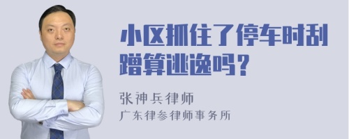 小区抓住了停车时刮蹭算逃逸吗？