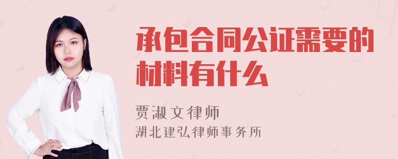 承包合同公证需要的材料有什么