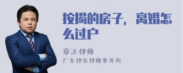 按揭的房子，离婚怎么过户