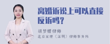 离婚诉讼上可以直接反诉吗？