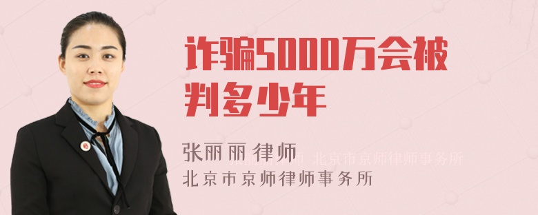 诈骗5000万会被判多少年