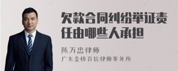 欠款合同纠纷举证责任由哪些人承担