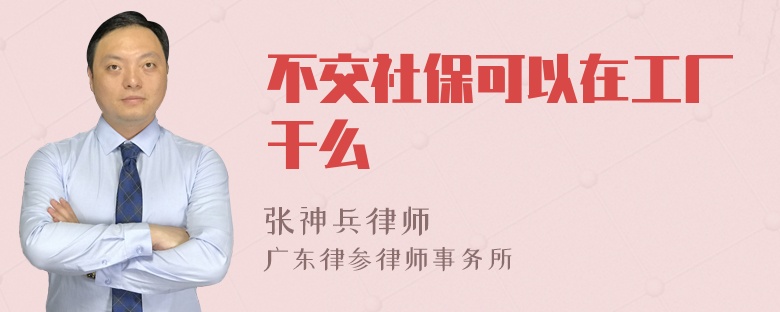 不交社保可以在工厂干么