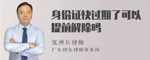 身份证快过期了可以提前解除吗