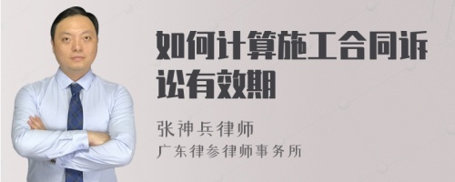 如何计算施工合同诉讼有效期