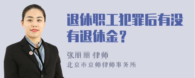 退休职工犯罪后有没有退休金？