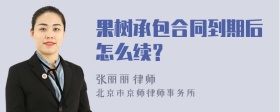 果树承包合同到期后怎么续？