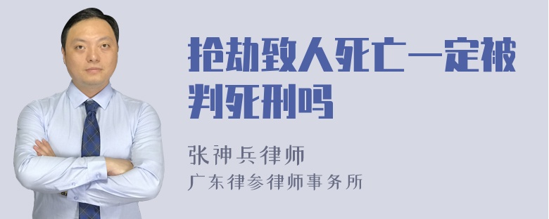 抢劫致人死亡一定被判死刑吗