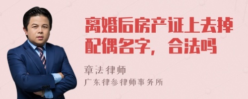 离婚后房产证上去掉配偶名字，合法吗