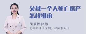 父母一个人死亡房产怎样继承