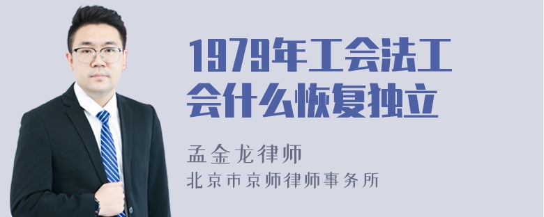 1979年工会法工会什么恢复独立