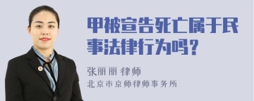 甲被宣告死亡属于民事法律行为吗？