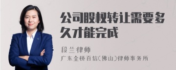 公司股权转让需要多久才能完成