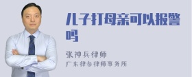 儿子打母亲可以报警吗