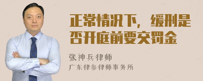 正常情况下，缓刑是否开庭前要交罚金