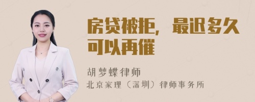 房贷被拒，最迟多久可以再催