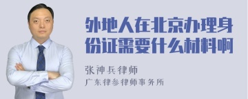 外地人在北京办理身份证需要什么材料啊