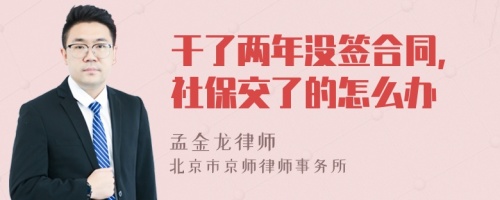 干了两年没签合同,社保交了的怎么办