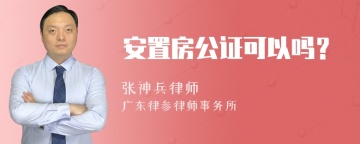 安置房公证可以吗？