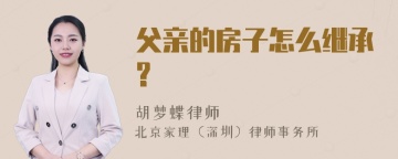 父亲的房子怎么继承?