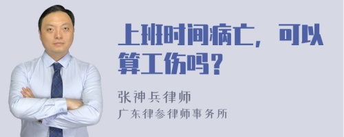 上班时间病亡，可以算工伤吗？