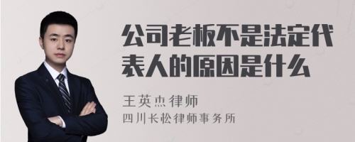 公司老板不是法定代表人的原因是什么