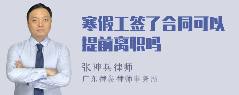 寒假工签了合同可以提前离职吗