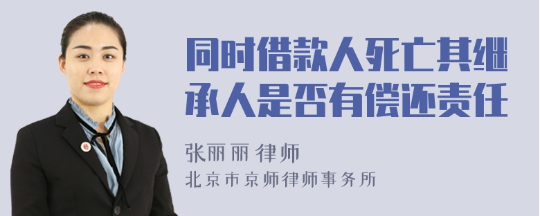 同时借款人死亡其继承人是否有偿还责任