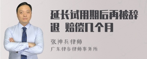 延长试用期后再被辞退 赔偿几个月