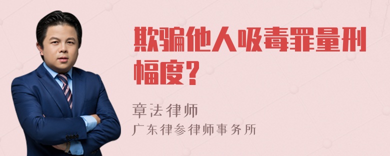 欺骗他人吸毒罪量刑幅度?