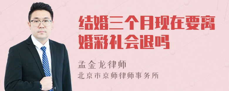 结婚三个月现在要离婚彩礼会退吗