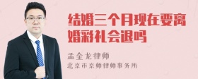 结婚三个月现在要离婚彩礼会退吗