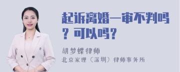 起诉离婚一审不判吗？可以吗？