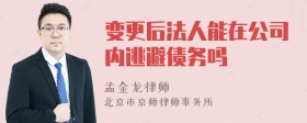 变更后法人能在公司内逃避债务吗