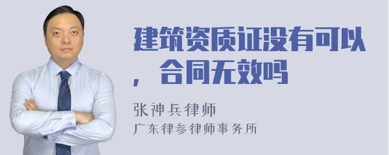 建筑资质证没有可以，合同无效吗