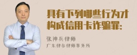 具有下列哪些行为才构成信用卡诈骗罪：