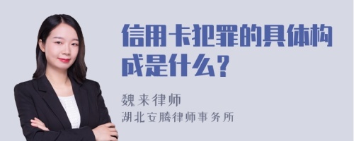 信用卡犯罪的具体构成是什么？