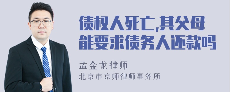 债权人死亡,其父母能要求债务人还款吗