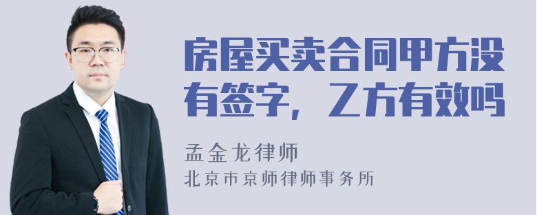 房屋买卖合同甲方没有签字，乙方有效吗