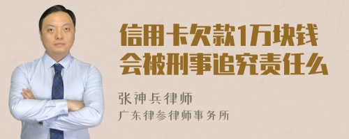 信用卡欠款1万块钱会被刑事追究责任么