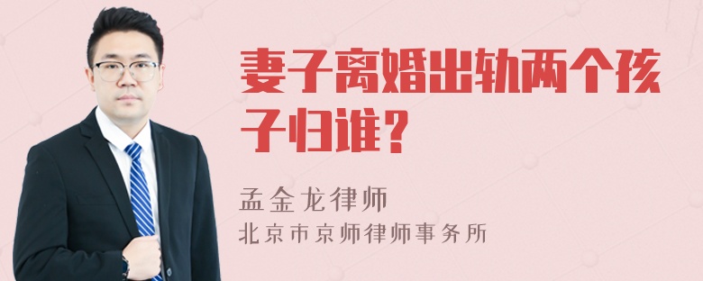 妻子离婚出轨两个孩子归谁？