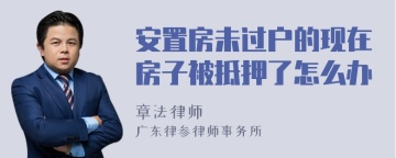 安置房未过户的现在房子被抵押了怎么办